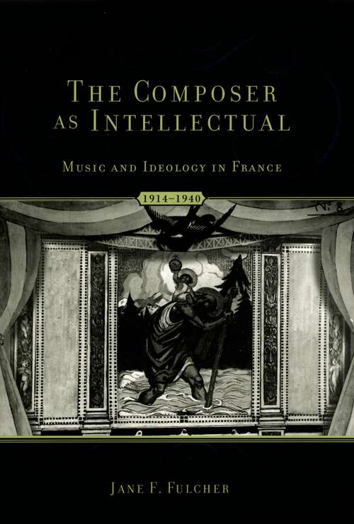 Book cover of The Composer As Intellectual: Music and Ideology in France, 1914-1940
