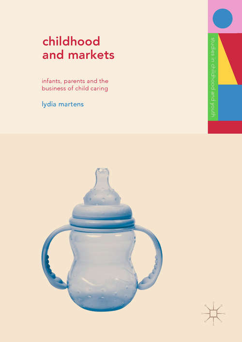 Book cover of Childhood and Markets: Infants, Parents and the Business of Child Caring (1st ed. 2018) (Studies in Childhood and Youth)