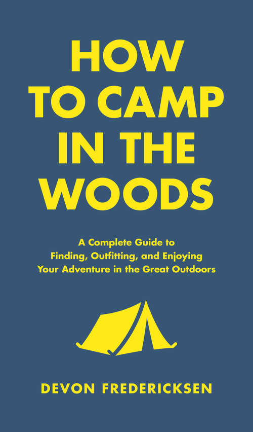 Book cover of How to Camp in the Woods: A Complete Guide to Finding, Outfitting, and Enjoying Your Adventure in the Great Outdoors (In the Woods)