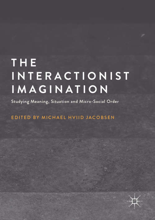 Book cover of The Interactionist Imagination: Studying Meaning, Situation and Micro-Social Order (1st ed. 2017)