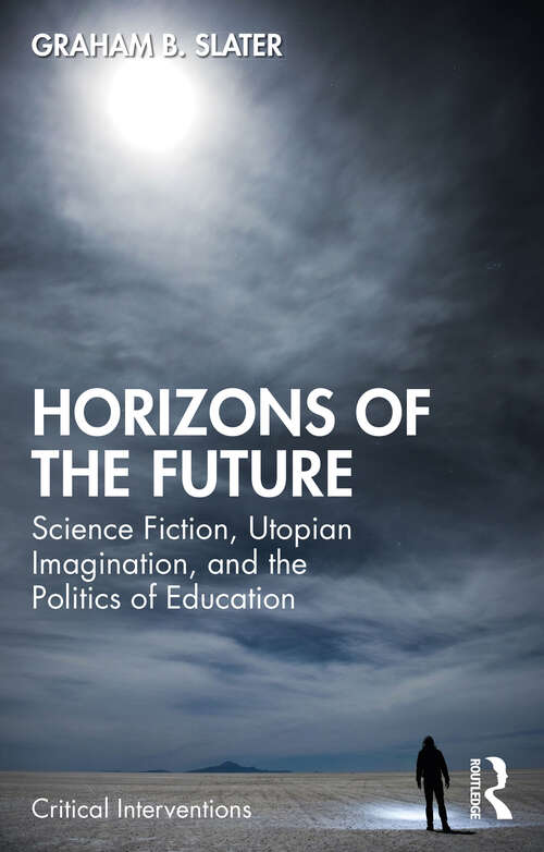 Book cover of Horizons of the Future: Science Fiction, Utopian Imagination, and the Politics of Education (Critical Interventions)