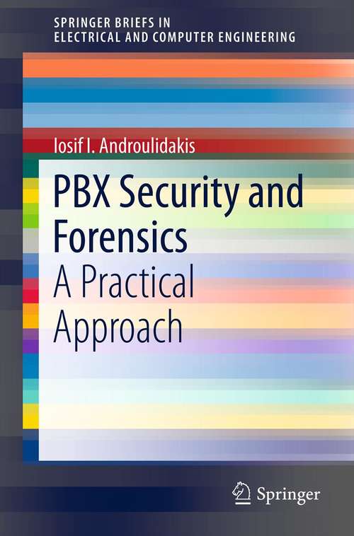 Book cover of PBX Security and Forensics: A Practical Approach (2012) (SpringerBriefs in Electrical and Computer Engineering #0)