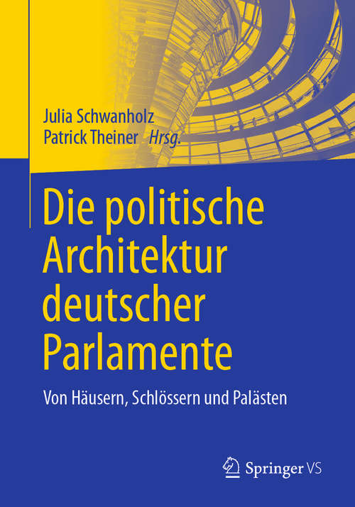 Book cover of Die politische Architektur deutscher Parlamente: Von Häusern, Schlössern und Palästen (1. Aufl. 2020)