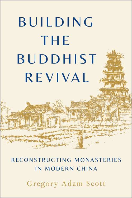 Book cover of Building the Buddhist Revival: Reconstructing Monasteries in Modern China
