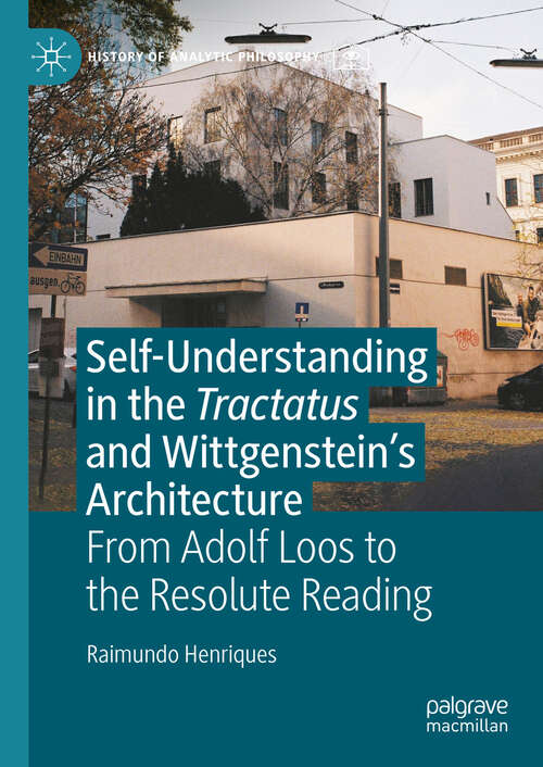 Book cover of Self-understanding in the Tractatus and Wittgenstein’s Architecture: From Adolf Loos to the Resolute Reading (2024) (History of Analytic Philosophy)