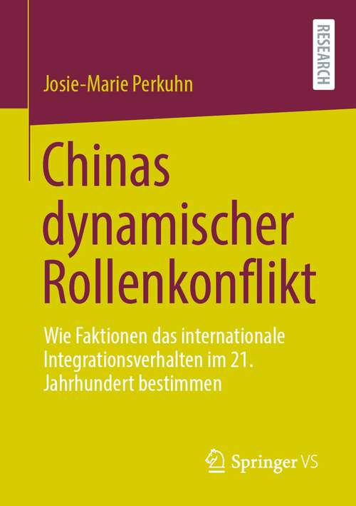 Book cover of Chinas dynamischer Rollenkonflikt: Wie Faktionen das internationale Integrationsverhalten im 21. Jahrhundert bestimmen (1. Aufl. 2021)