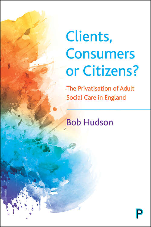 Book cover of Clients, Consumers or Citizens?: The Privatisation of Adult Social Care in England