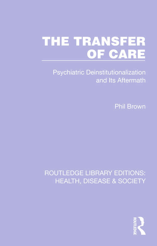 Book cover of The Transfer of Care: Psychiatric Deinstitutionalization and Its Aftermath (Routledge Library Editions: Health, Disease and Society #7)
