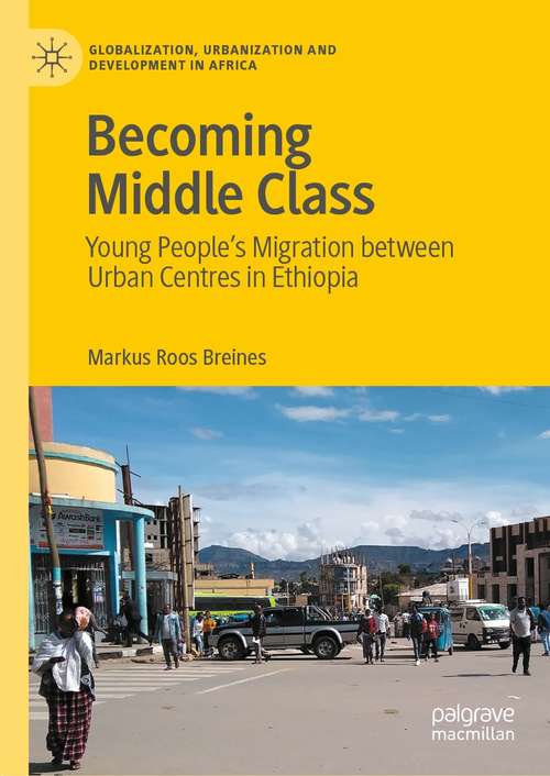 Book cover of Becoming Middle Class: Young People’s Migration between Urban Centres in Ethiopia (1st ed. 2021) (Globalization, Urbanization and Development in Africa)