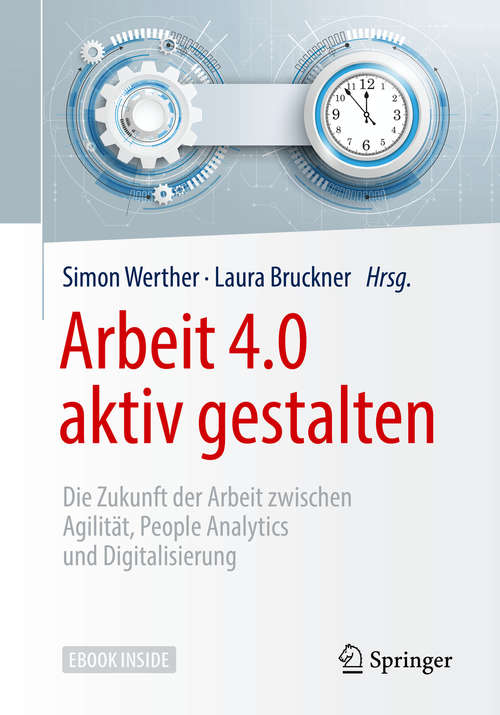 Book cover of Arbeit 4.0 aktiv gestalten: Die Zukunft der Arbeit zwischen Agilität, People Analytics und Digitalisierung (1. Aufl. 2018)