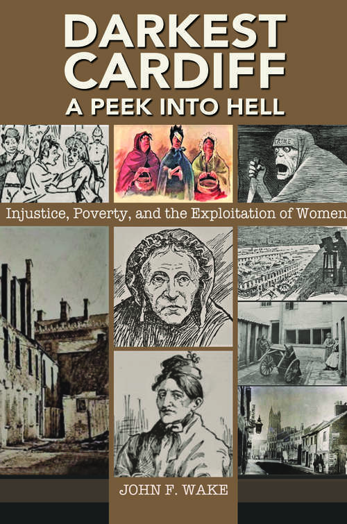 Book cover of Darkest Cardiff - A Peek into Hell: Injustice, Poverty, and the Exploitation of Women (2) (Wordcatcher History)