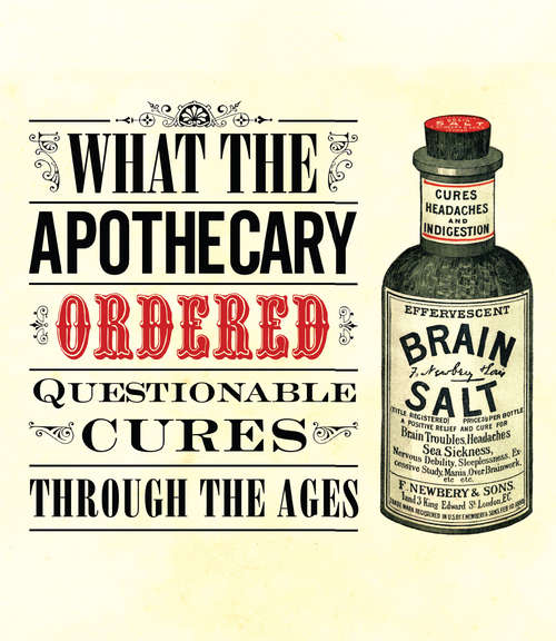 Book cover of What the Apothecary Ordered: Questionable Cures Through The Ages