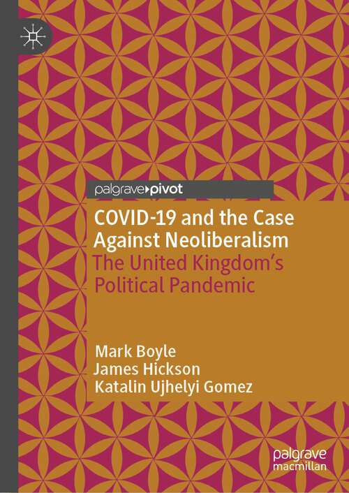 Book cover of COVID-19 and the Case Against Neoliberalism: The United Kingdom’s Political Pandemic (1st ed. 2022)