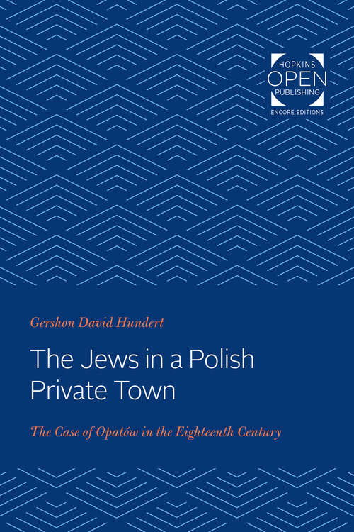 Book cover of The Jews in a Polish Private Town: The Case of Opatów in the Eighteenth Century (Johns Hopkins Jewish Studies)