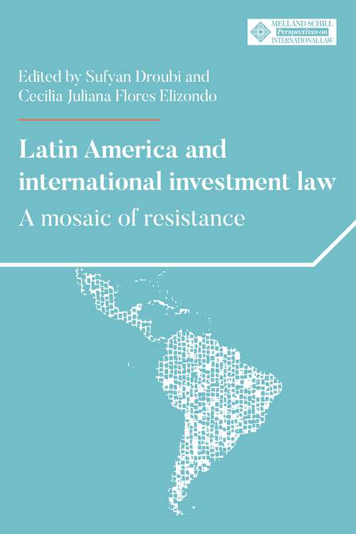 Book cover of Latin America and international investment law: A mosaic of resistance (Melland Schill Perspectives on International Law)