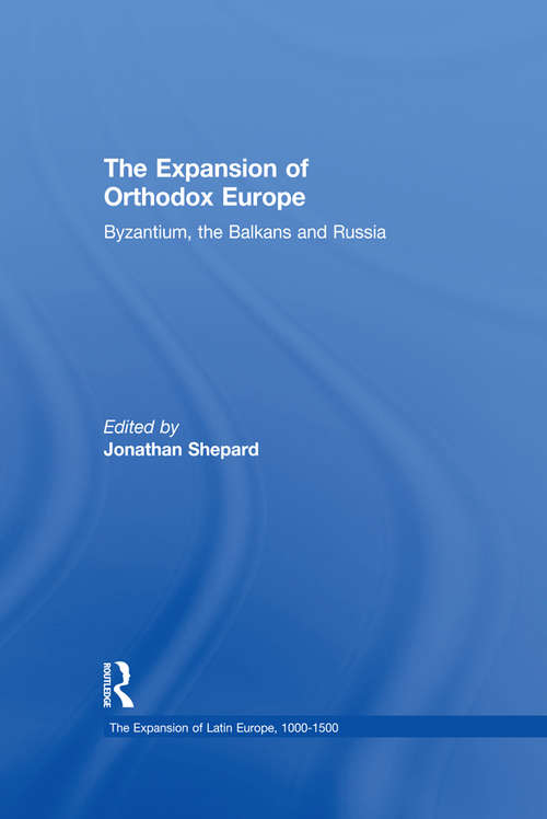 Book cover of The Expansion of Orthodox Europe: Byzantium, the Balkans and Russia (The Expansion of Latin Europe, 1000-1500)