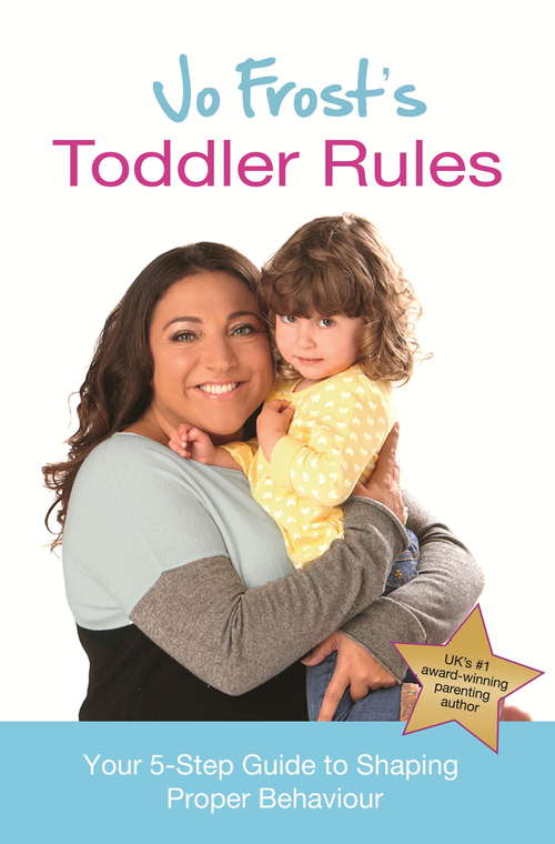 Book cover of Jo Frost's Toddler Rules: Your 5-Step Guide to Shaping Proper Behaviour