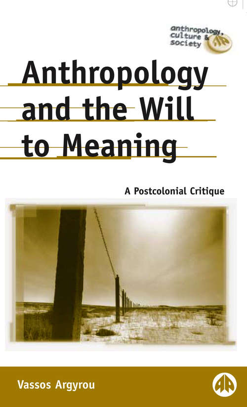 Book cover of Anthropology and the Will to Meaning: A Postcolonial Critique (Anthropology, Culture and Society)