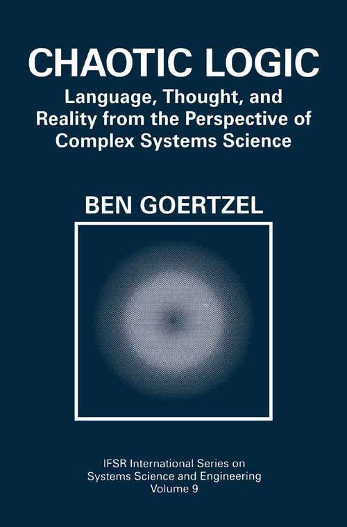 Book cover of Chaotic Logic: Language, Thought, and Reality from the Perspective of Complex Systems Science (1994) (IFSR International Series in Systems Science and Systems Engineering #9)