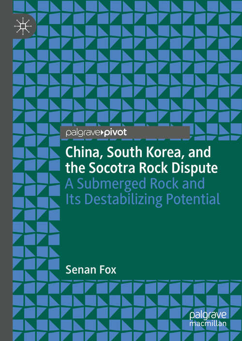 Book cover of China, South Korea, and the Socotra Rock Dispute: A Submerged Rock and Its Destabilizing Potential (1st ed. 2019)