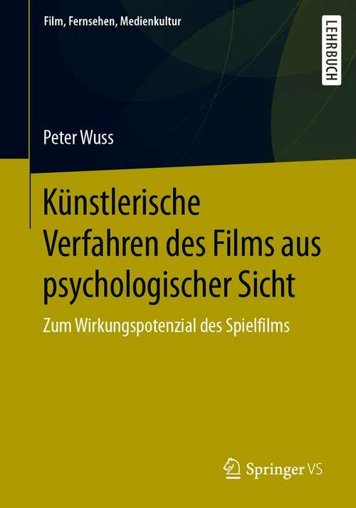 Book cover of Künstlerische Verfahren des Films aus psychologischer Sicht: Zum Wirkungspotenzial des Spielfilms (1. Aufl. 2020) (Film, Fernsehen, Medienkultur)