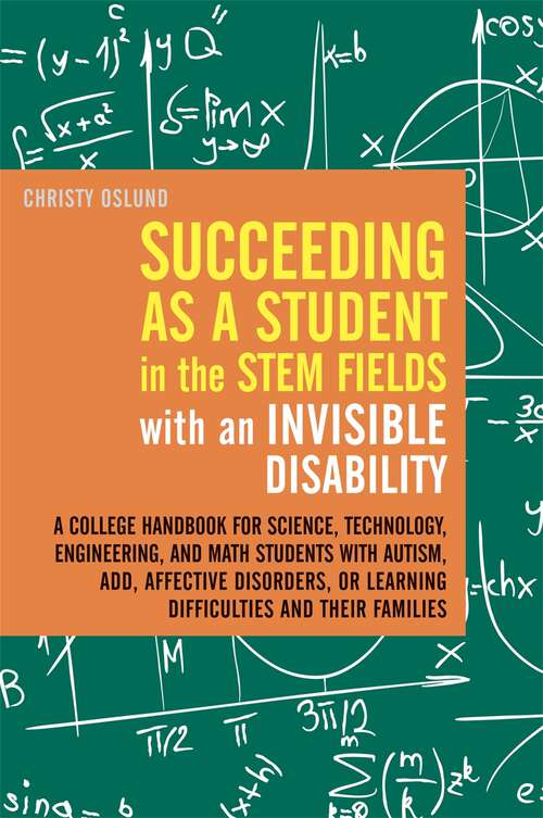 Book cover of Succeeding as a Student in the STEM Fields with an Invisible Disability: A College Handbook for Science, Technology, Engineering, and Math Students with Autism, ADD, Affective Disorders, or Learning Difficulties and their Families