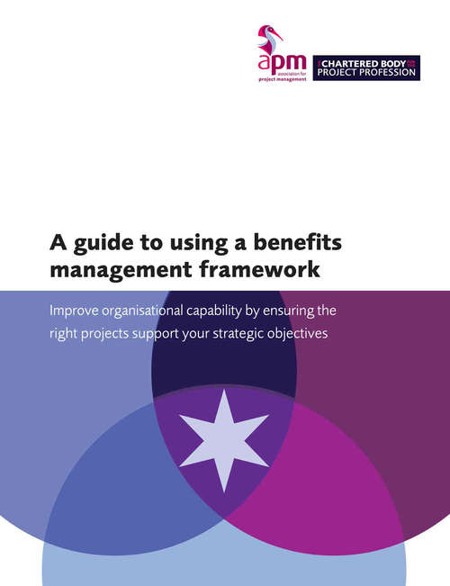 Book cover of A guide to using a benefits management framework: Improve organisational capability by ensuring the right projects support your strategic objectives