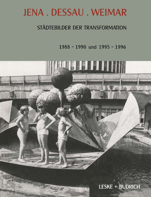 Book cover of Jena. Dessau. Weimar: Städtebilder der Transformation. 1988–1990. 1995–1996 (1997) (Transformationsprozesse: Schriftenreihe der Kommission für die Erforschung des sozialen und politischen Wandels in den neuen Bundesländern (KSPW) #29)