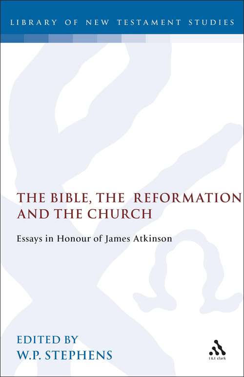 Book cover of The Bible, the Reformation and the Church: Essays in Honour of James Atkinson (The Library of New Testament Studies #105)