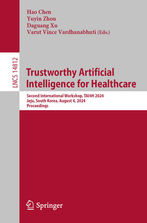 Book cover of Trustworthy Artificial Intelligence for Healthcare: Second International Workshop, TAI4H 2024, Jeju, South Korea, August 4, 2024, Proceedings (2024) (Lecture Notes in Computer Science #14812)