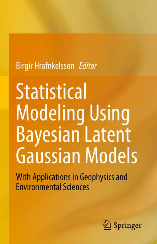 Book cover of Statistical Modeling Using Bayesian Latent Gaussian Models: With Applications in Geophysics and Environmental Sciences (1st ed. 2023)