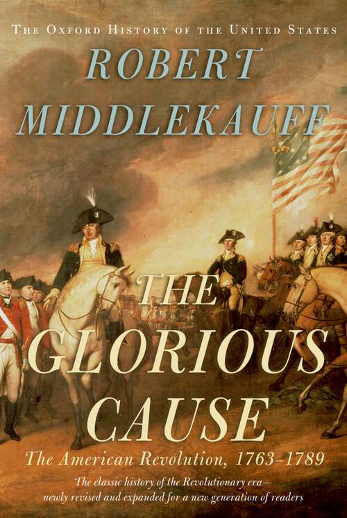 Book cover of The Glorious Cause: The American Revolution, 1763-1789 (2) (Oxford History of the United States: Vol. 3)