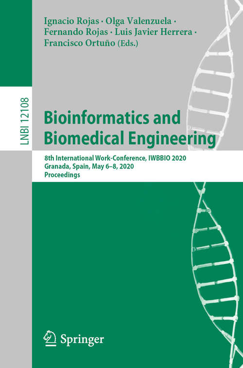 Book cover of Bioinformatics and Biomedical Engineering: 8th International Work-Conference, IWBBIO 2020, Granada, Spain, May 6–8, 2020, Proceedings (1st ed. 2020) (Lecture Notes in Computer Science #12108)