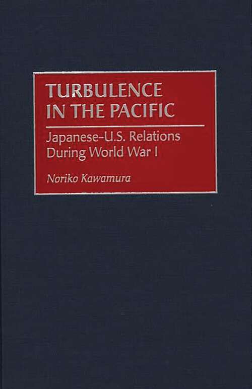 Book cover of Turbulence in the Pacific: Japanese-U.S. Relations During World War I (International History)