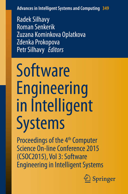 Book cover of Software Engineering in Intelligent Systems: Proceedings of the 4th Computer Science On-line Conference 2015 (CSOC2015), Vol 3: Software Engineering in Intelligent Systems (2015) (Advances in Intelligent Systems and Computing #349)