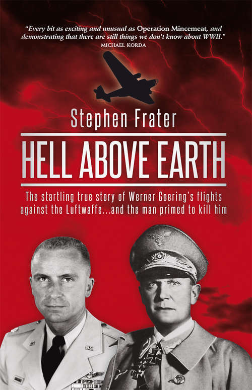 Book cover of Hell Above Earth: The Startling True Story of Werner Goering's Flights Against the Luftwaffe...and the Man Primed to Kill Him