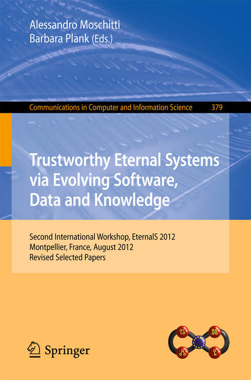 Book cover of Trustworthy Eternal Systems via Evolving Software, Data and Knowledge: Second International Workshop, EternalS 2012, Montpellier, France, August 28, 2012, Revised Selected Papers (2013) (Communications in Computer and Information Science #379)