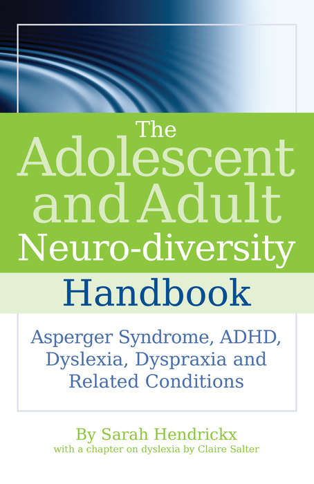 Book cover of The Adolescent and Adult Neuro-diversity Handbook: Asperger Syndrome, ADHD, Dyslexia, Dyspraxia and Related Conditions