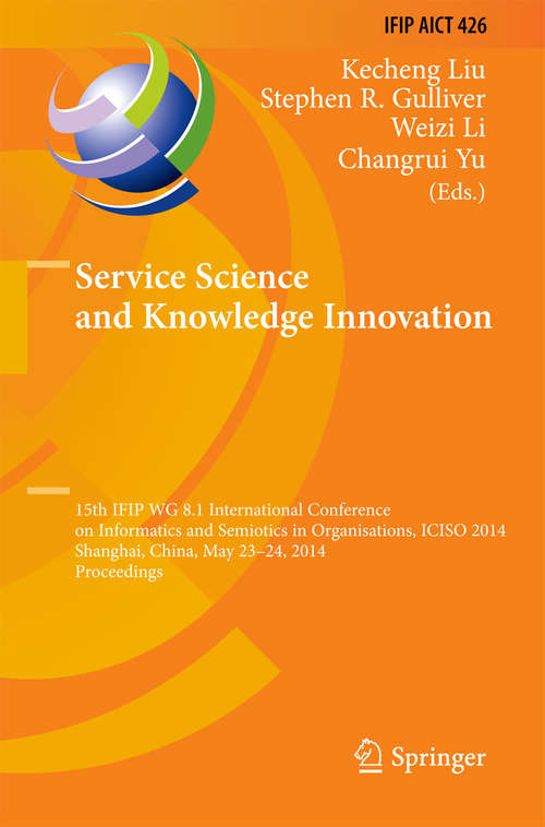 Book cover of Service Science and Knowledge Innovation: 15th IFIP WG 8.1 International Conference on Informatics and Semiotics in Organisations, ICISO 2014, Shanghai, China, May 23-24, 2014, Proceedings (2014) (IFIP Advances in Information and Communication Technology #426)