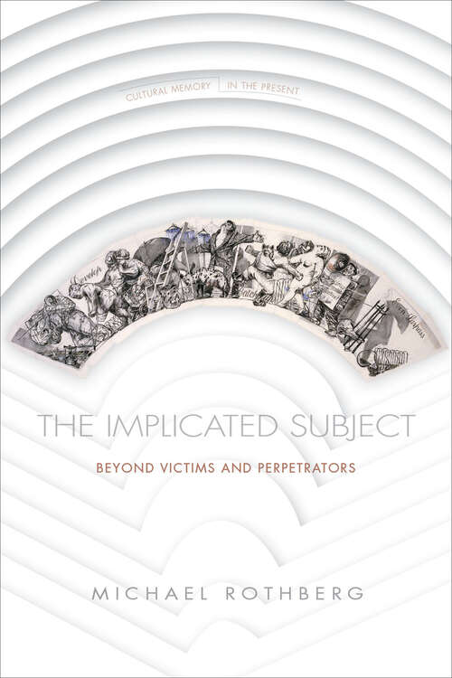 Book cover of The Implicated Subject: Beyond Victims and Perpetrators (Cultural Memory in the Present)