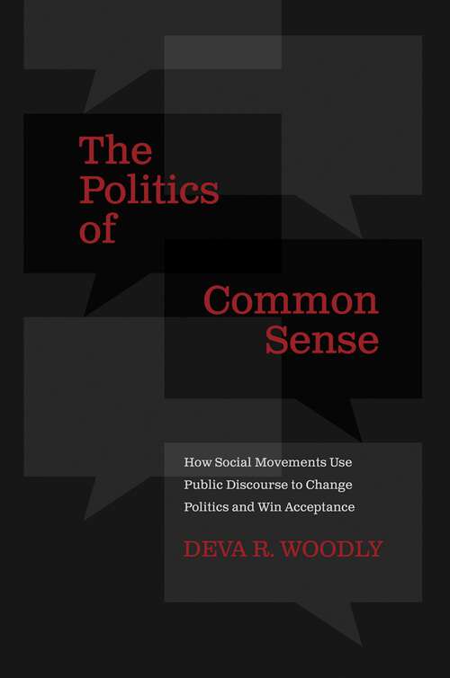 Book cover of The Politics of Common Sense: How Social Movements Use Public Discourse to Change Politics and Win Acceptance