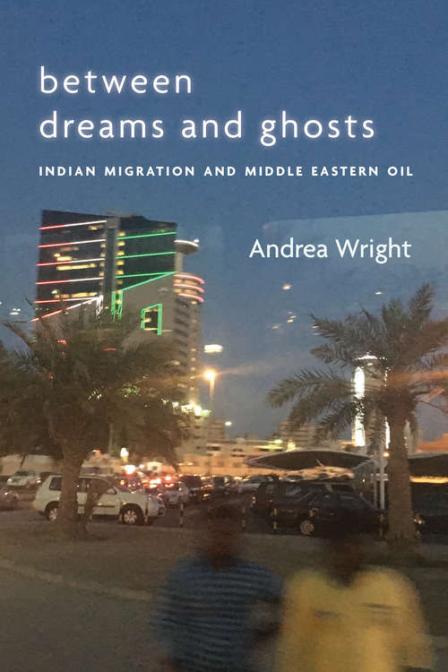 Book cover of Between Dreams and Ghosts: Indian Migration and Middle Eastern Oil (Stanford Studies in Middle Eastern and Islamic Societies and Cultures)