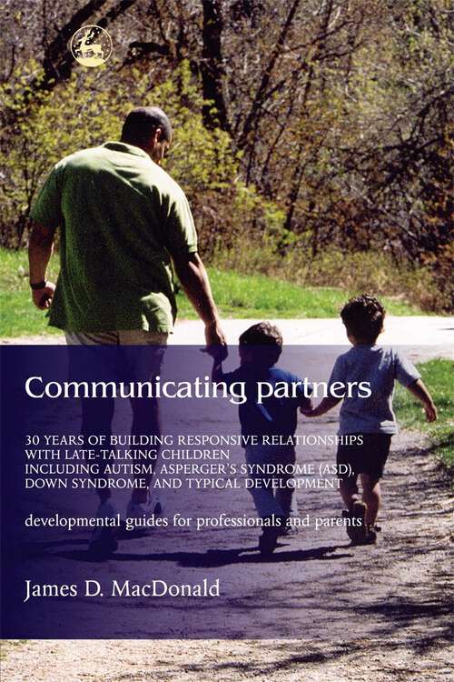 Book cover of Communicating Partners: 30 Years of Building Responsive Relationships with Late Talking Children including Autism, Asperger's Syndrome (ASD), Down Syndrome, and Typical Devel