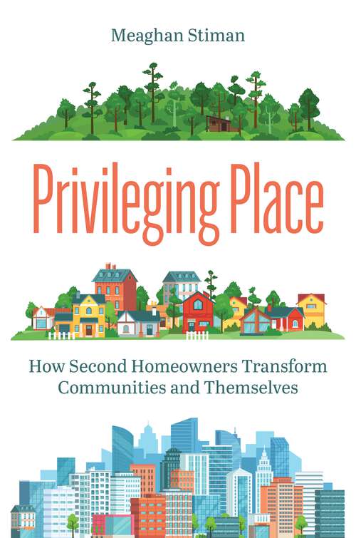 Book cover of Privileging Place: How Second Homeowners Transform Communities and Themselves