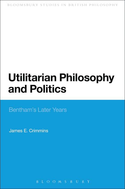 Book cover of Utilitarian Philosophy and Politics: Bentham's Later Years (Continuum Studies in British Philosophy)