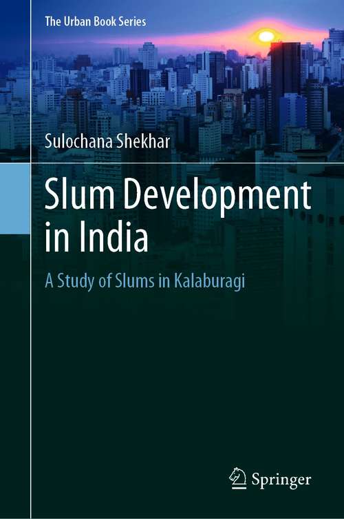 Book cover of Slum Development in India: A Study of Slums in Kalaburagi (1st ed. 2021) (The Urban Book Series)