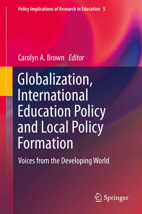 Book cover of Globalization, International Education Policy and Local Policy Formation: Voices from the Developing World (2015) (Policy Implications of Research in Education #5)