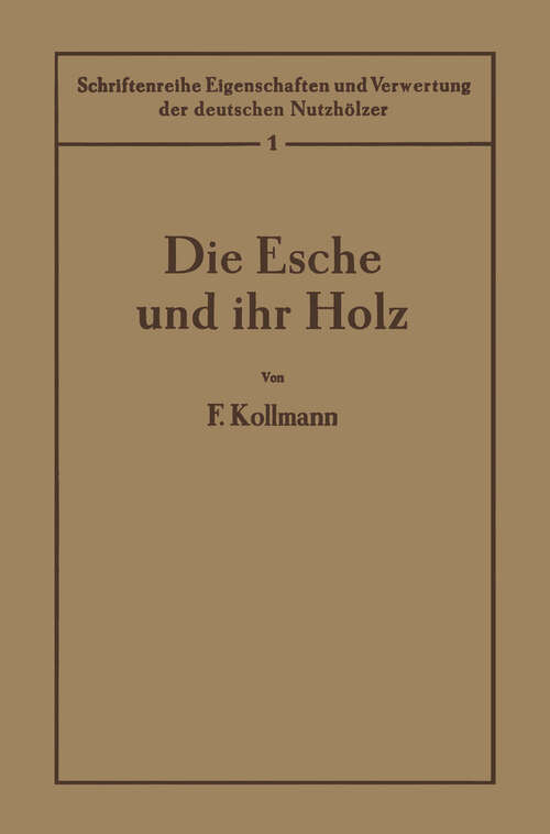 Book cover of Die Esche und ihr Holz: 1. Band (1941) (Schriftenreihe Eigenschaften und Verwertung der deutschen Nutzhölzer #1)