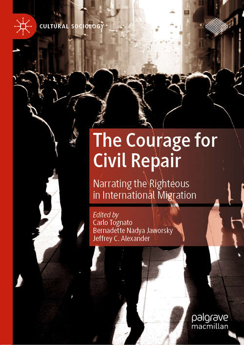 Book cover of The Courage for Civil Repair: Narrating the Righteous in International Migration (1st ed. 2020) (Cultural Sociology)