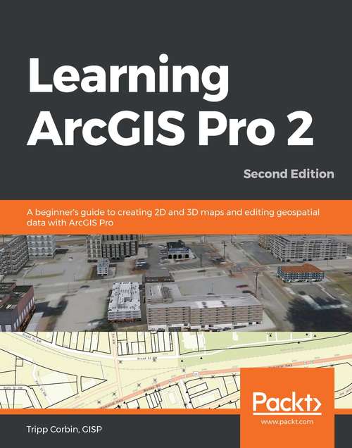 Book cover of Learning ArcGIS Pro 2: A beginner's guide to creating 2D and 3D maps and editing geospatial data with ArcGIS Pro